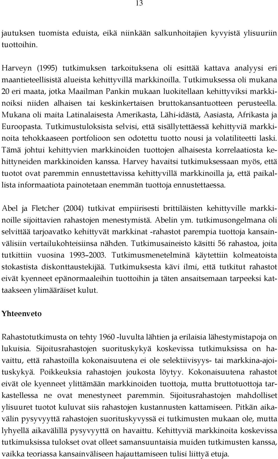 Tutkimuksessa oli mukana 20 eri maata, jotka Maailman Pankin mukaan luokitellaan kehittyviksi markkinoiksi niiden alhaisen tai keskinkertaisen bruttokansantuotteen perusteella.