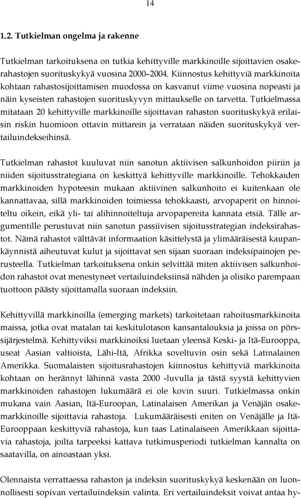 Tutkielmassa mitataan 20 kehittyville markkinoille sijoittavan rahaston suorituskykyä erilaisin riskin huomioon ottavin mittarein ja verrataan näiden suorituskykyä vertailuindekseihinsä.