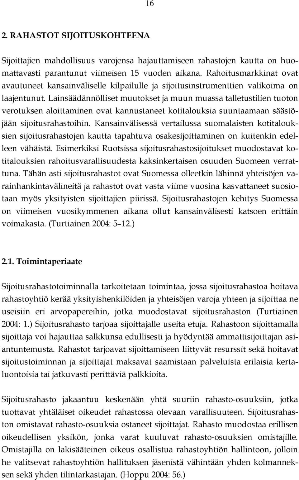 Lainsäädännölliset muutokset ja muun muassa talletustilien tuoton verotuksen aloittaminen ovat kannustaneet kotitalouksia suuntaamaan säästöjään sijoitusrahastoihin.