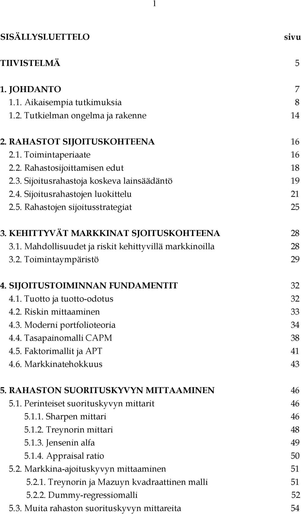 2. Toimintaympäristö 29 4. SIJOITUSTOIMINNAN FUNDAMENTIT 32 4.1. Tuotto ja tuotto-odotus 32 4.2. Riskin mittaaminen 33 4.3. Moderni portfolioteoria 34 4.4. Tasapainomalli CAPM 38 4.5.