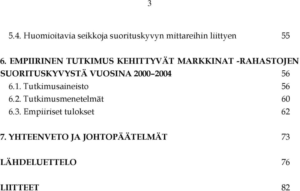 VUOSINA 2000 2004 56 6.1. Tutkimusaineisto 56 6.2. Tutkimusmenetelmät 60 6.