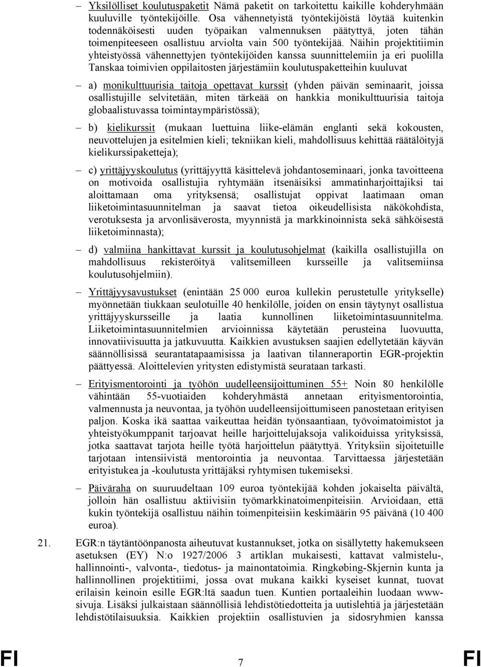 Näihin projektitiimin yhteistyössä vähennettyjen työntekijöiden kanssa suunnittelemiin ja eri puolilla Tanskaa toimivien oppilaitosten järjestämiin koulutuspaketteihin kuuluvat a) monikulttuurisia