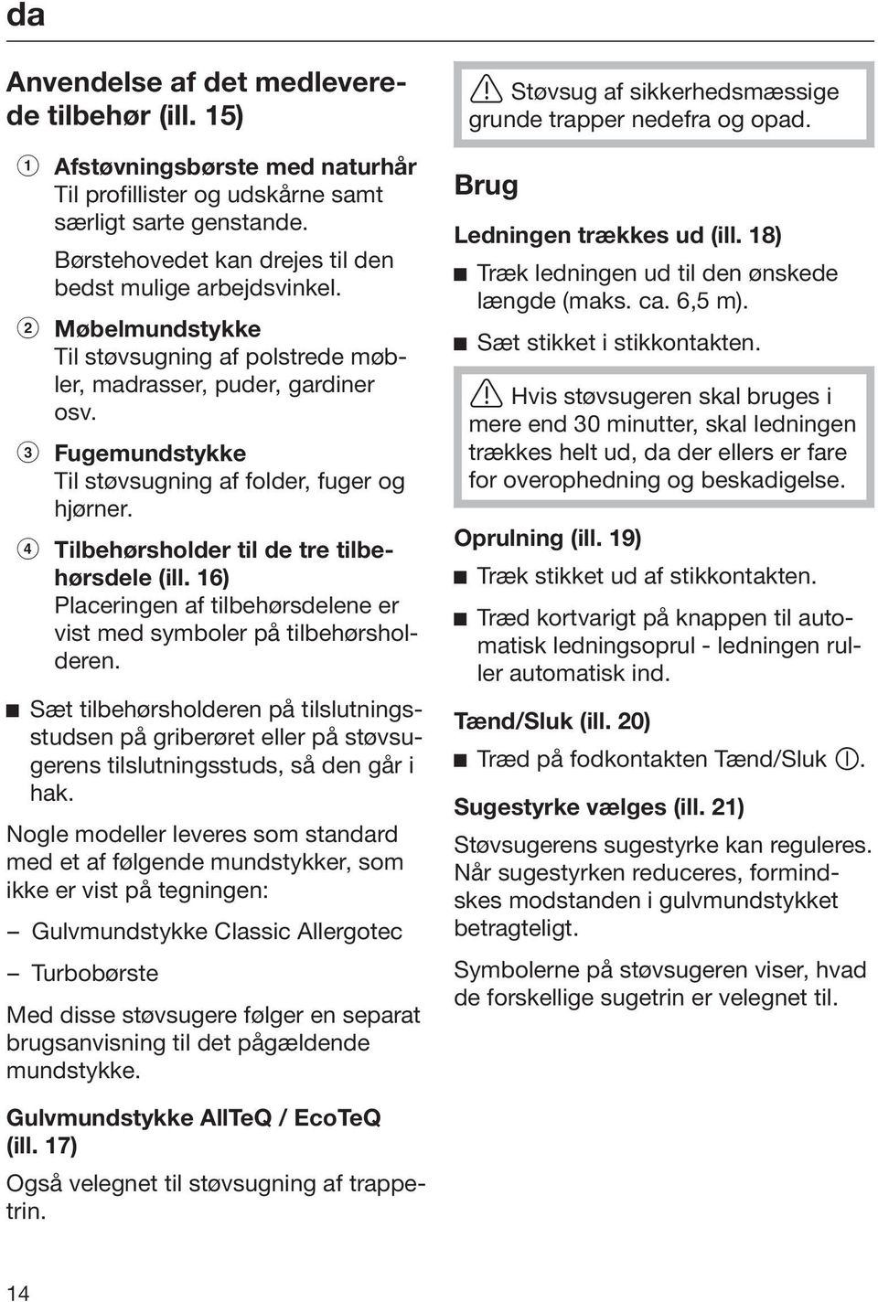 Fugemundstykke Til støvsugning af folder, fuger og hjørner. Tilbehørsholder til de tre tilbehørsdele (ill. 16) Placeringen af tilbehørsdelene er vist med symboler på tilbehørsholderen.