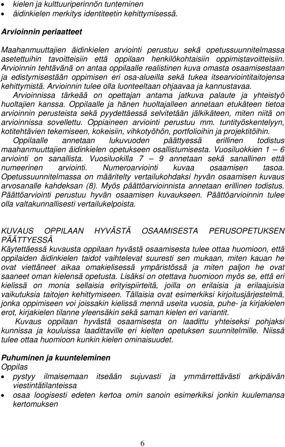 Arvioinnin tehtävänä on antaa oppilaalle realistinen kuva omasta osaamisestaan ja edistymisestään oppimisen eri osa-alueilla sekä tukea itsearviointitaitojensa kehittymistä.