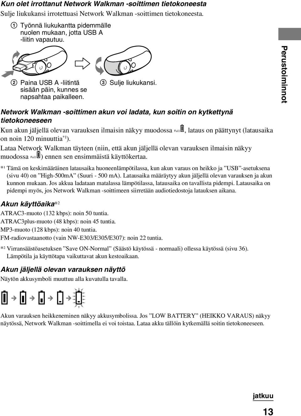 Network Walkman -soittimen akun voi ladata, kun soitin on kytkettynä tietokoneeseen Kun akun jäljellä olevan varauksen ilmaisin näkyy muodossa Full, lataus on päättynyt (latausaika on noin 120