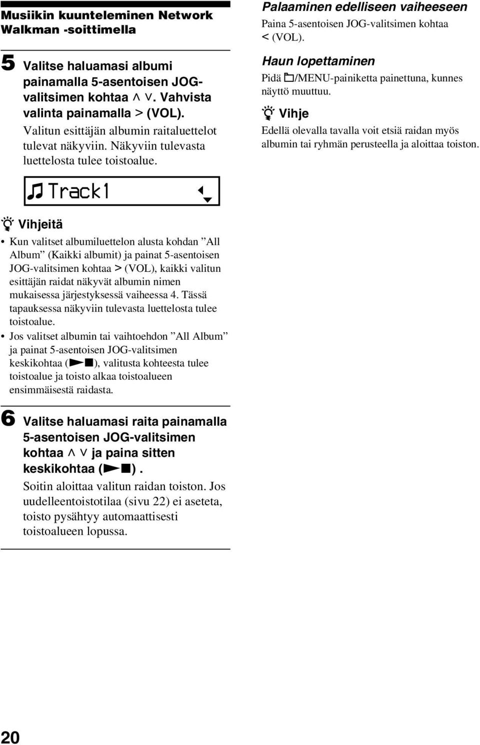 Haun lopettaminen Pidä /MENU-painiketta painettuna, kunnes näyttö muuttuu. z Vihje Edellä olevalla tavalla voit etsiä raidan myös albumin tai ryhmän perusteella ja aloittaa toiston.