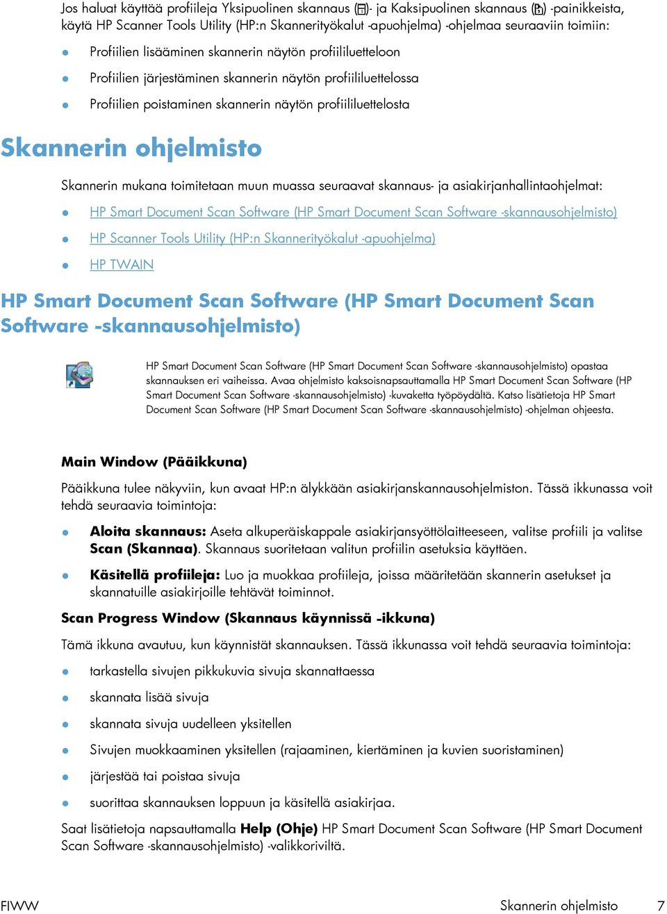 ohjelmisto Skannerin mukana toimitetaan muun muassa seuraavat skannaus- ja asiakirjanhallintaohjelmat: HP Smart Document Scan Software (HP Smart Document Scan Software -skannausohjelmisto) HP Scanner