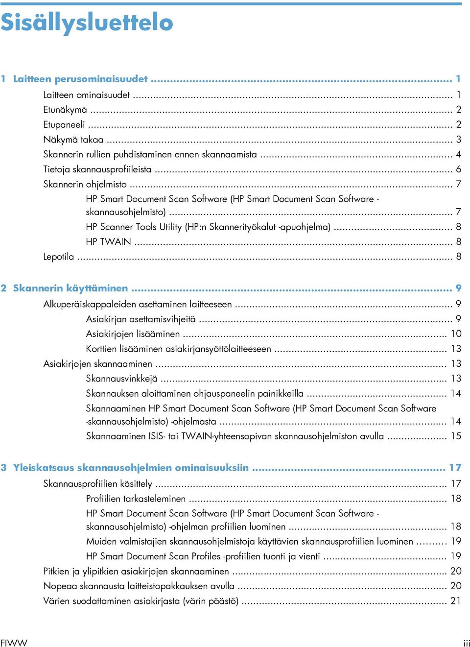 .. 7 HP Scanner Tools Utility (HP:n Skannerityökalut -apuohjelma)... 8 HP TWAIN... 8 Lepotila... 8 2 Skannerin käyttäminen... 9 Alkuperäiskappaleiden asettaminen laitteeseen.