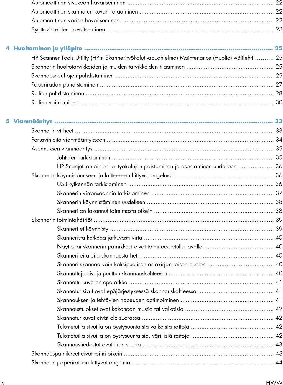 .. 25 Skannausnauhojen puhdistaminen... 25 Paperiradan puhdistaminen... 27 Rullien puhdistaminen... 28 Rullien vaihtaminen... 30 5 Vianmääritys... 33 Skannerin virheet.