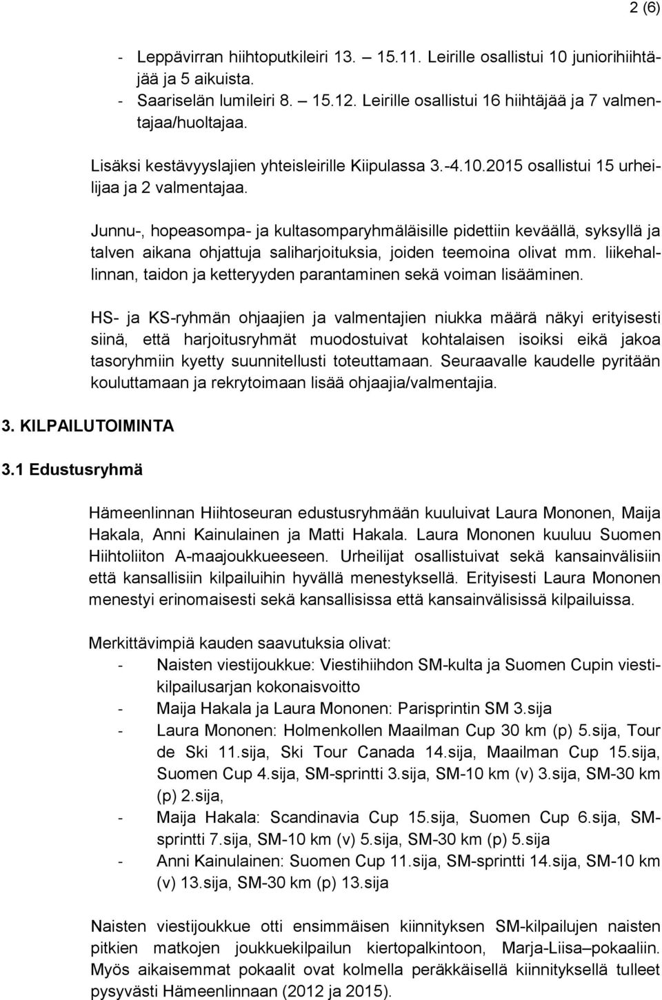 Junnu-, hopeasompa- ja kultasomparyhmäläisille pidettiin keväällä, syksyllä ja talven aikana ohjattuja saliharjoituksia, joiden teemoina olivat mm.