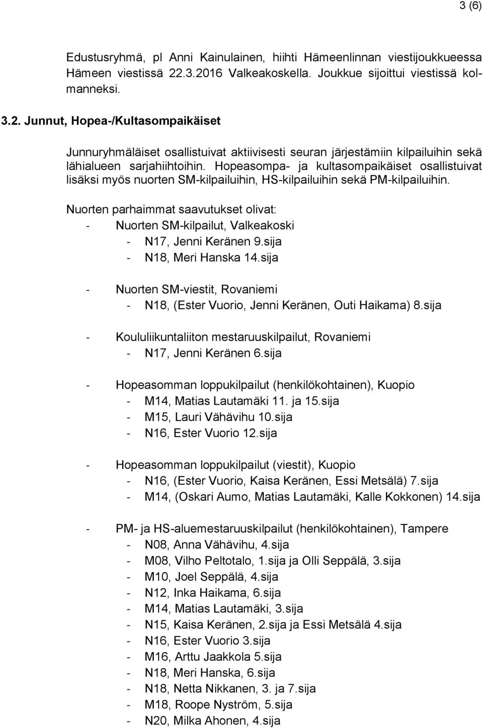 Hopeasompa- ja kultasompaikäiset osallistuivat lisäksi myös nuorten SM-kilpailuihin, HS-kilpailuihin sekä PM-kilpailuihin.