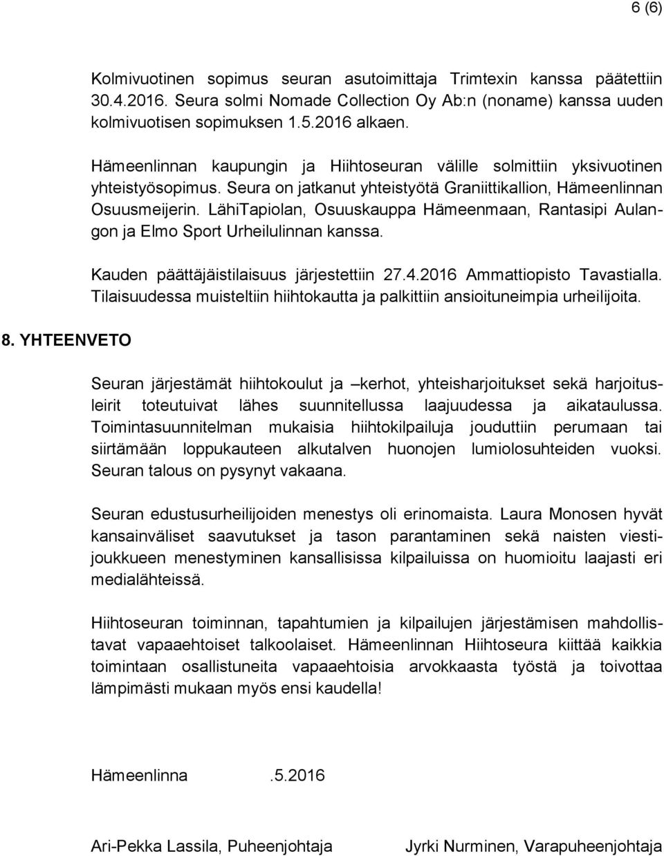 LähiTapiolan, Osuuskauppa Hämeenmaan, Rantasipi Aulangon ja Elmo Sport Urheilulinnan kanssa. Kauden päättäjäistilaisuus järjestettiin 27.4.2016 Ammattiopisto Tavastialla.