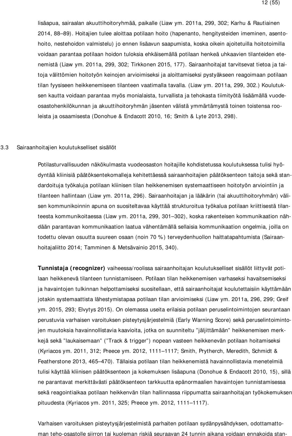 parantaa potilaan hoidon tuloksia ehkäisemällä potilaan henkeä uhkaavien tilanteiden etenemistä (Liaw ym. 2011a, 299, 302; Tirkkonen 2015, 177).