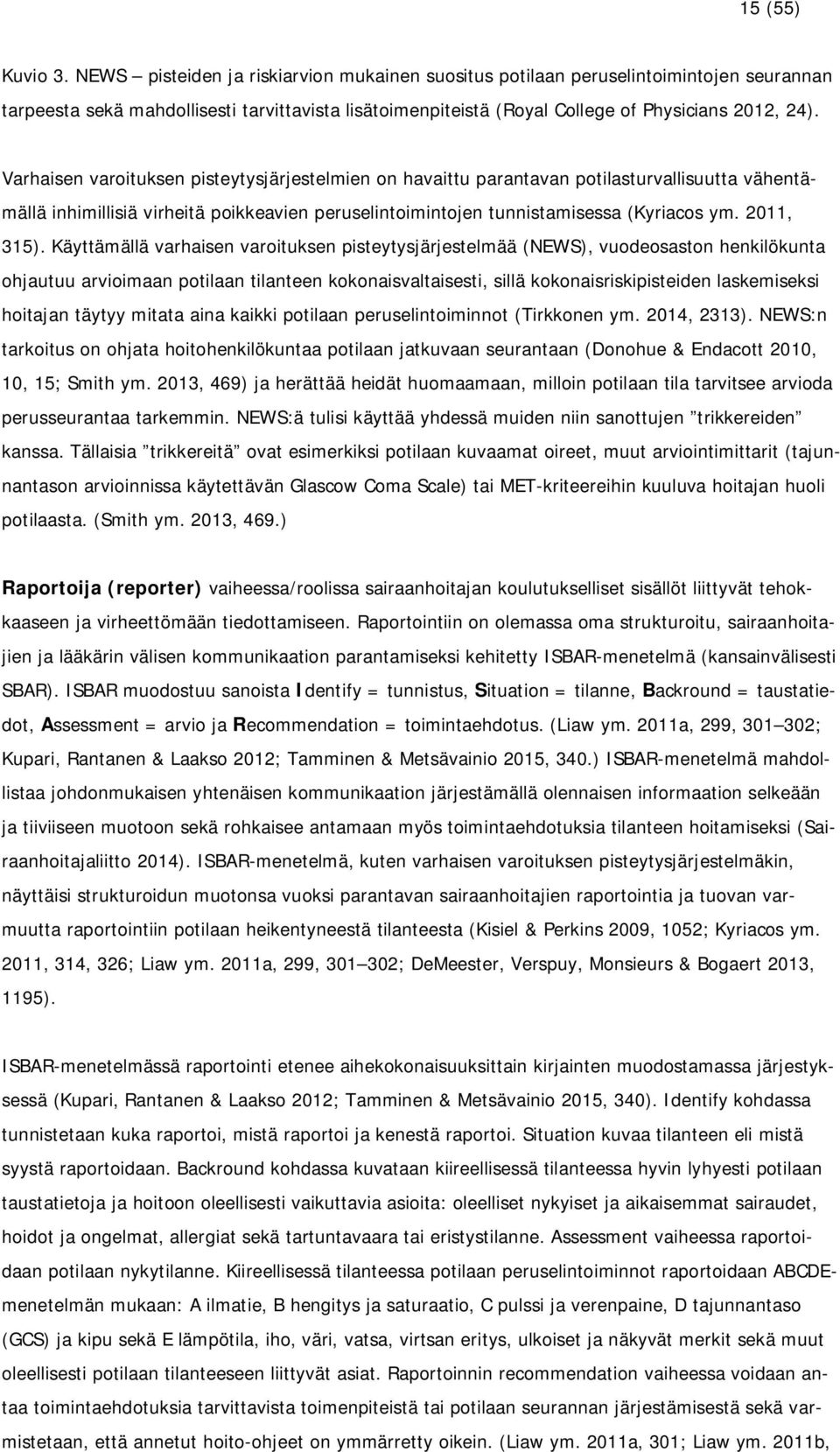Varhaisen varoituksen pisteytysjärjestelmien on havaittu parantavan potilasturvallisuutta vähentämällä inhimillisiä virheitä poikkeavien peruselintoimintojen tunnistamisessa (Kyriacos ym. 2011, 315).