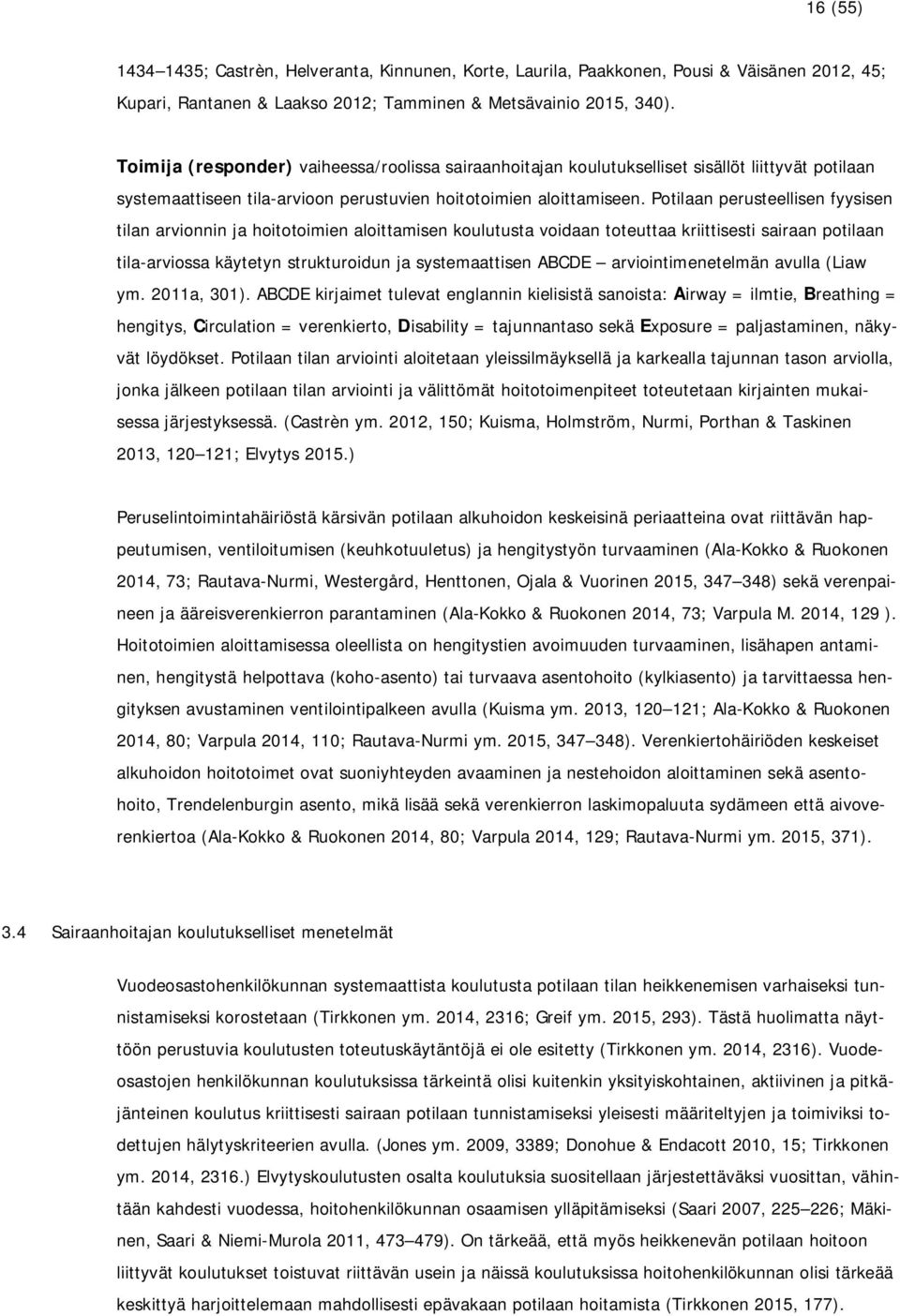 Potilaan perusteellisen fyysisen tilan arvionnin ja hoitotoimien aloittamisen koulutusta voidaan toteuttaa kriittisesti sairaan potilaan tila-arviossa käytetyn strukturoidun ja systemaattisen ABCDE