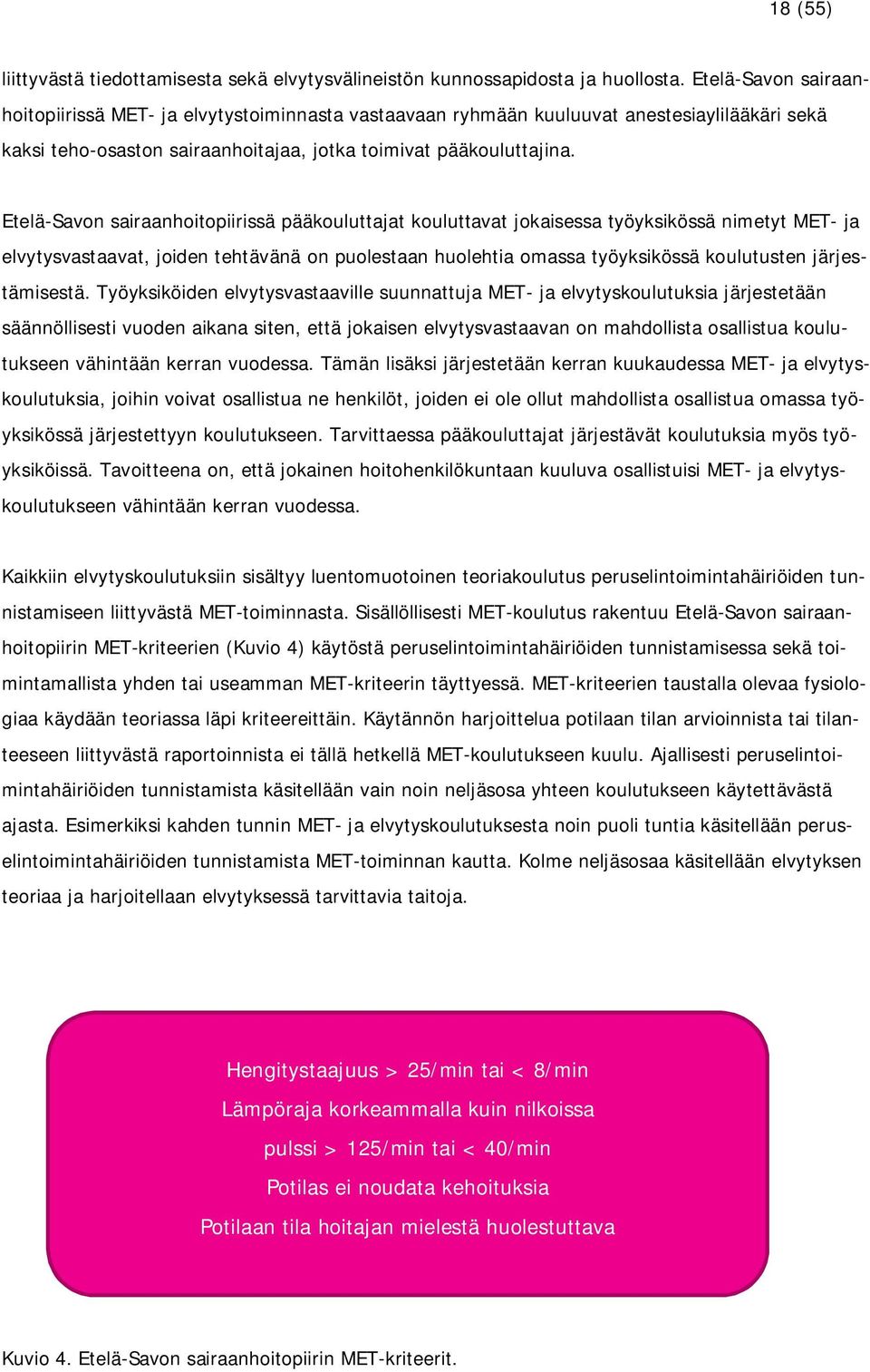 Etelä-Savon sairaanhoitopiirissä pääkouluttajat kouluttavat jokaisessa työyksikössä nimetyt MET- ja elvytysvastaavat, joiden tehtävänä on puolestaan huolehtia omassa työyksikössä koulutusten