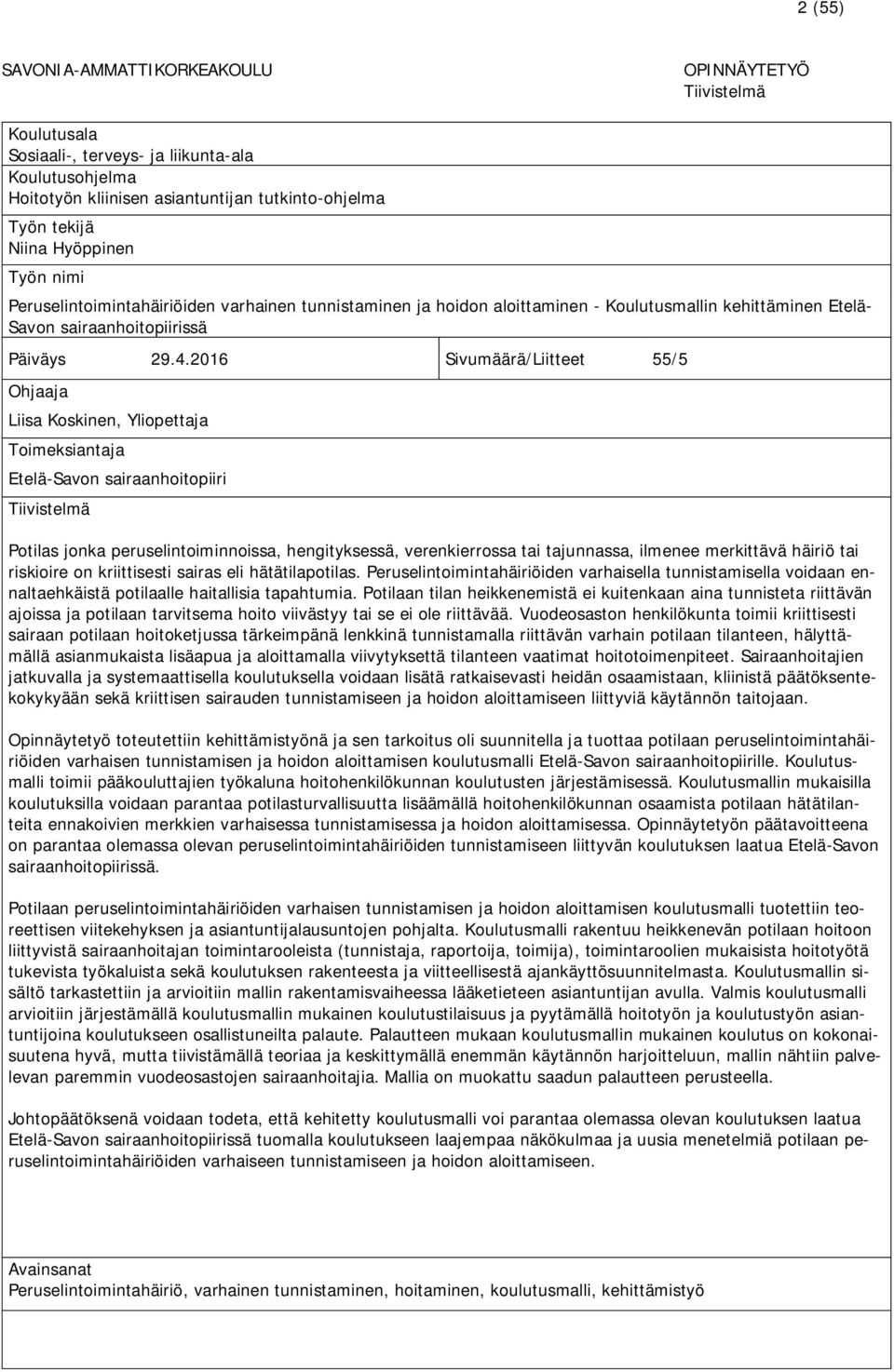 2016 Sivumäärä/Liitteet 55/5 Ohjaaja Liisa Koskinen, Yliopettaja Toimeksiantaja Etelä-Savon sairaanhoitopiiri Tiivistelmä Potilas jonka peruselintoiminnoissa, hengityksessä, verenkierrossa tai