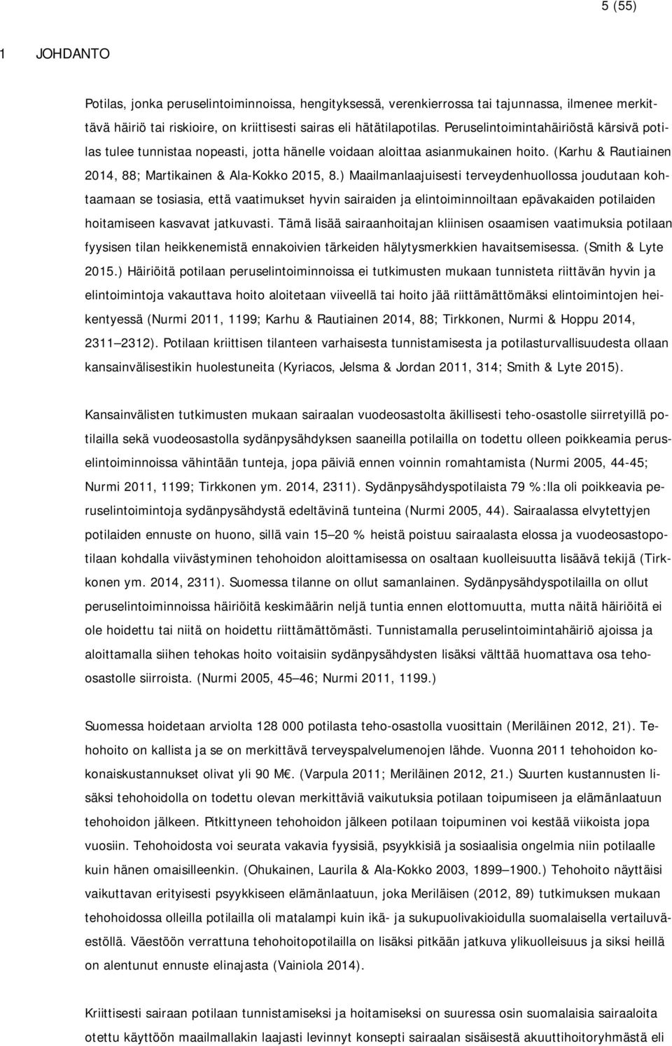 ) Maailmanlaajuisesti terveydenhuollossa joudutaan kohtaamaan se tosiasia, että vaatimukset hyvin sairaiden ja elintoiminnoiltaan epävakaiden potilaiden hoitamiseen kasvavat jatkuvasti.