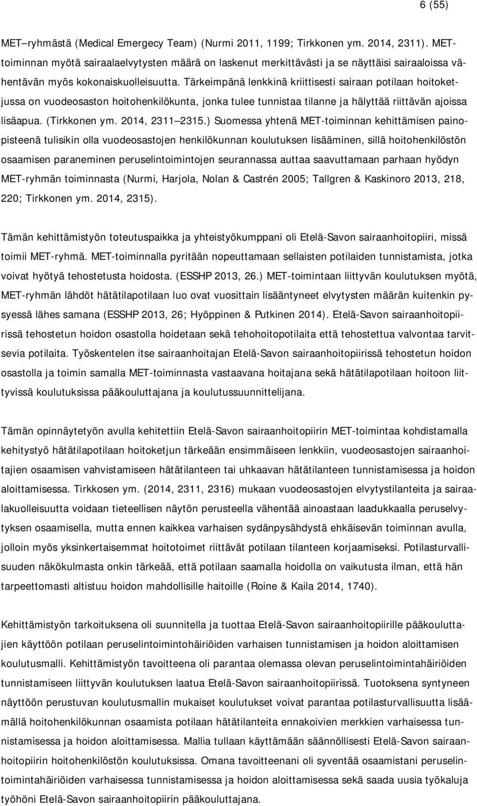 Tärkeimpänä lenkkinä kriittisesti sairaan potilaan hoitoketjussa on vuodeosaston hoitohenkilökunta, jonka tulee tunnistaa tilanne ja hälyttää riittävän ajoissa lisäapua. (Tirkkonen ym.