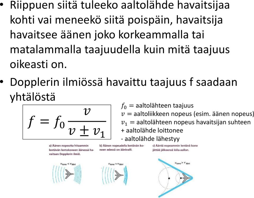 Dopplerin ilmiössä havaittu taajuus f saadaan yhtälöstä f = f 0 v v ± v 1 f 0 = aaltolähteen taajuus v =