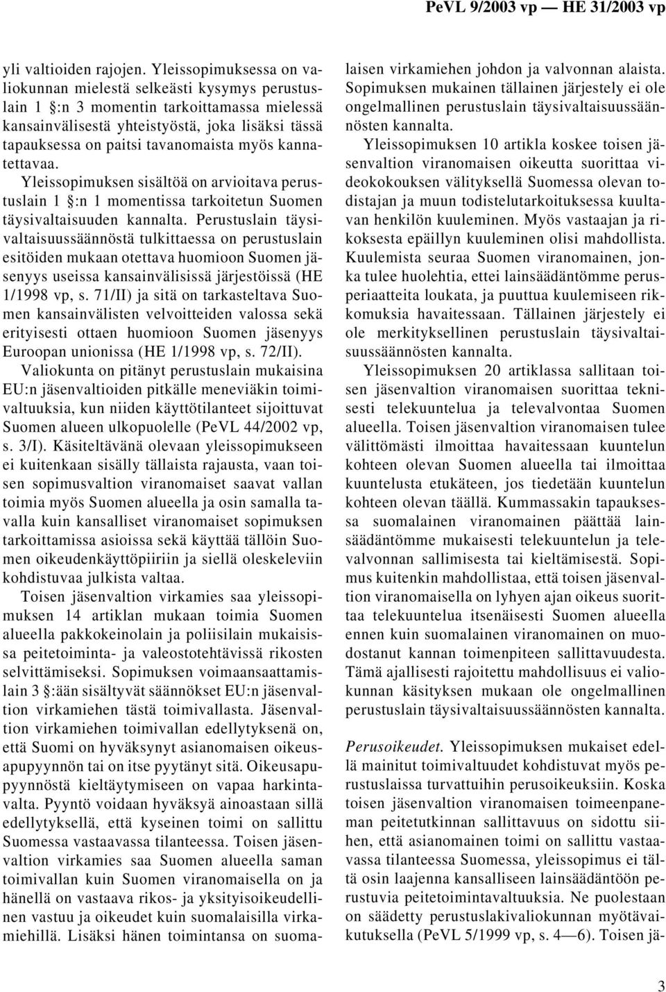 myös kannatettavaa. Yleissopimuksen sisältöä on arvioitava perustuslain 1 :n 1 momentissa tarkoitetun Suomen täysivaltaisuuden kannalta.