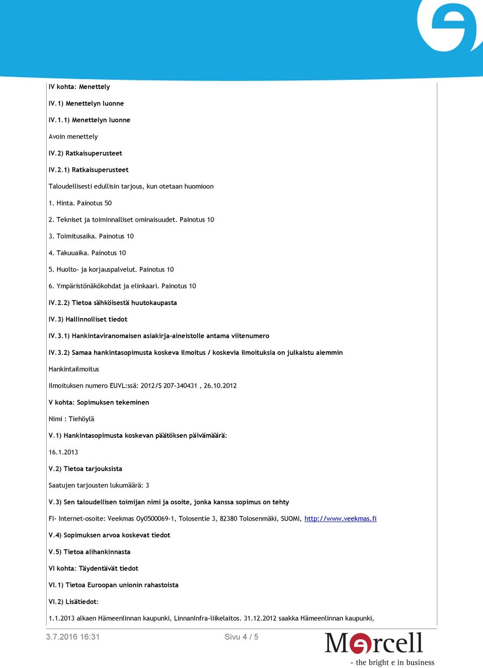 Ympäristönäkökohdat ja elinkaari. Painotus 10 IV.2.2) Tietoa sähköisestä huutokaupasta IV.3)