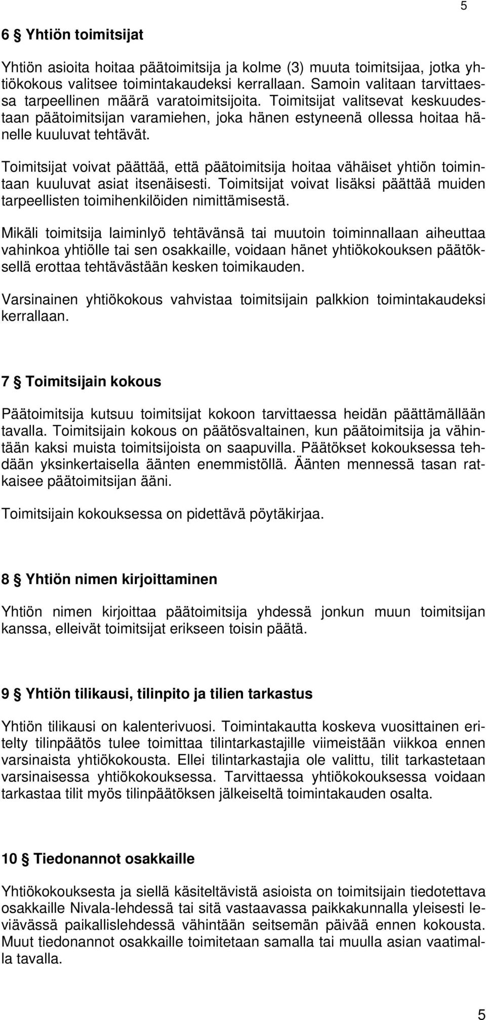 Toimitsijat voivat päättää, että päätoimitsija hoitaa vähäiset yhtiön toimintaan kuuluvat asiat itsenäisesti. Toimitsijat voivat lisäksi päättää muiden tarpeellisten toimihenkilöiden nimittämisestä.