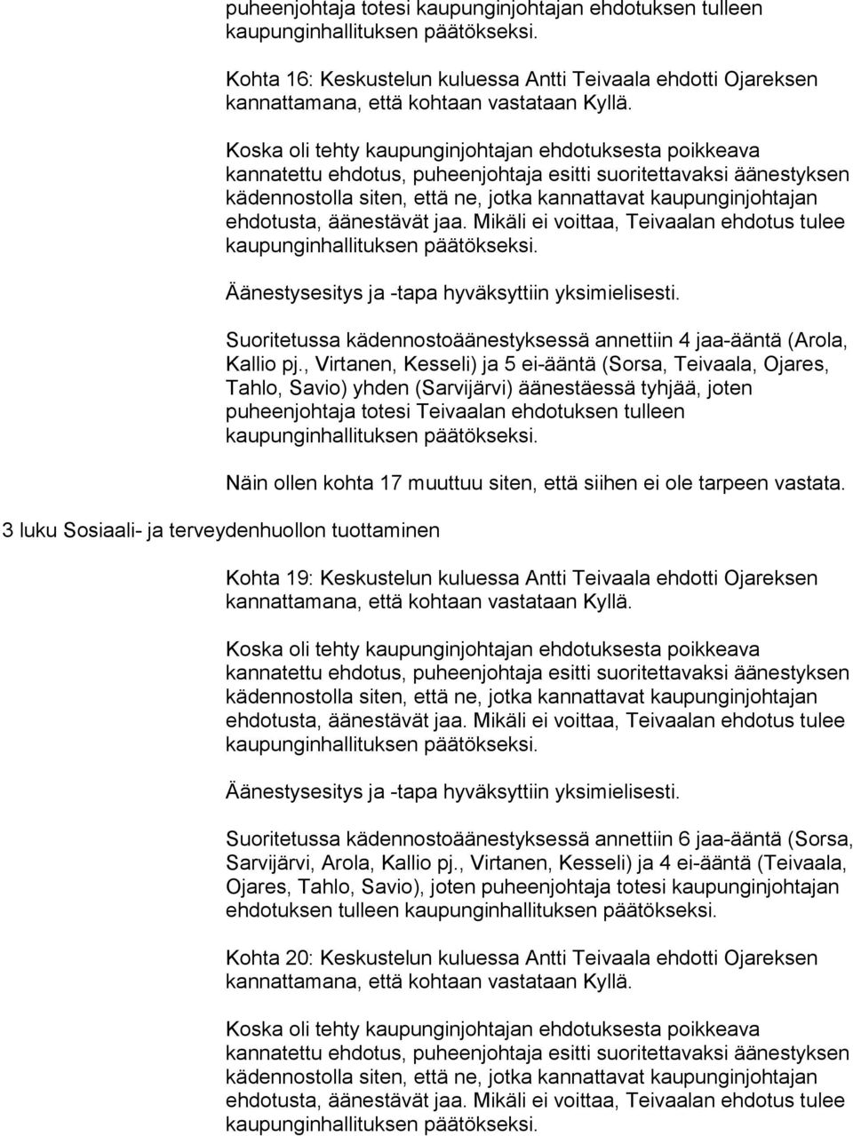 , Virtanen, Kesseli) ja 5 ei-ääntä (Sorsa, Teivaala, Ojares, Tahlo, Savio) yhden (Sarvijärvi) äänestäessä tyhjää, joten puheenjohtaja totesi Teivaalan ehdotuksen tulleen Näin ollen kohta 17 muuttuu