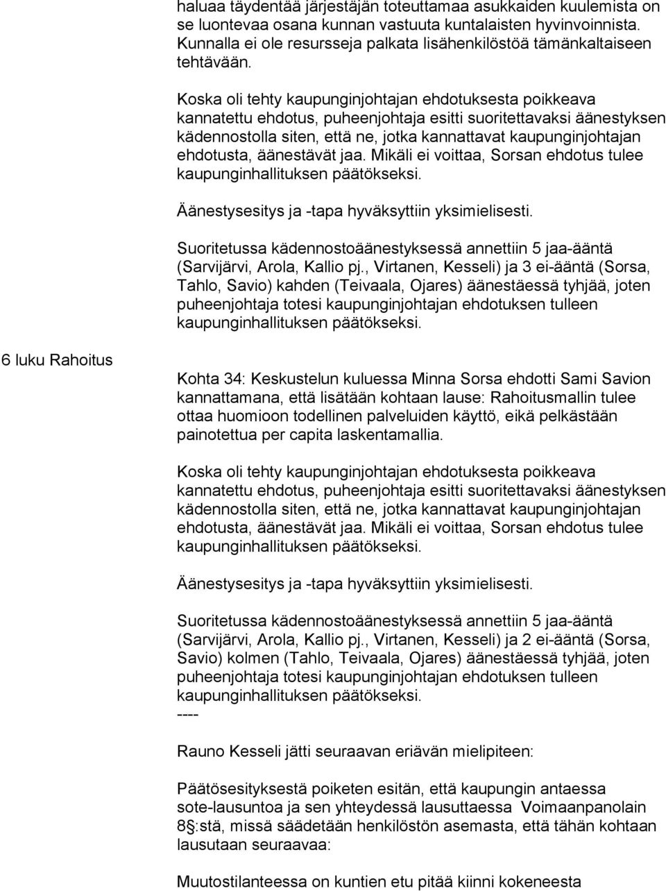 , Virtanen, Kesseli) ja 3 ei-ääntä (Sorsa, Tahlo, Savio) kahden (Teivaala, Ojares) äänestäessä tyhjää, joten puheenjohtaja totesi kaupunginjohtajan ehdotuksen tulleen 6 luku Rahoitus Kohta 34: