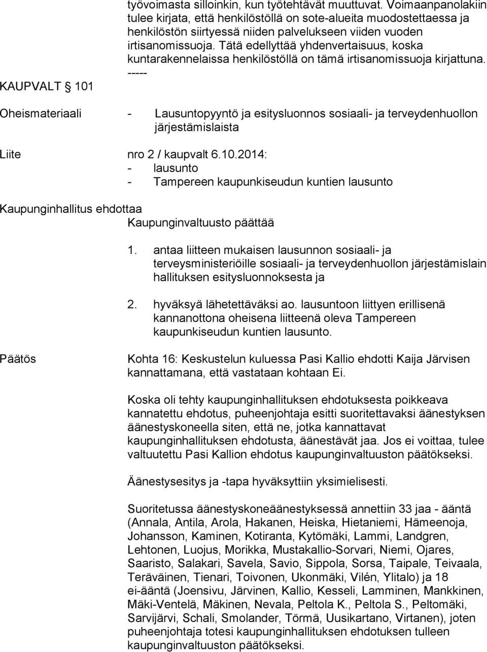 Tätä edellyttää yhdenvertaisuus, koska kuntarakennelaissa henkilöstöllä on tämä irtisanomissuoja kirjattuna.