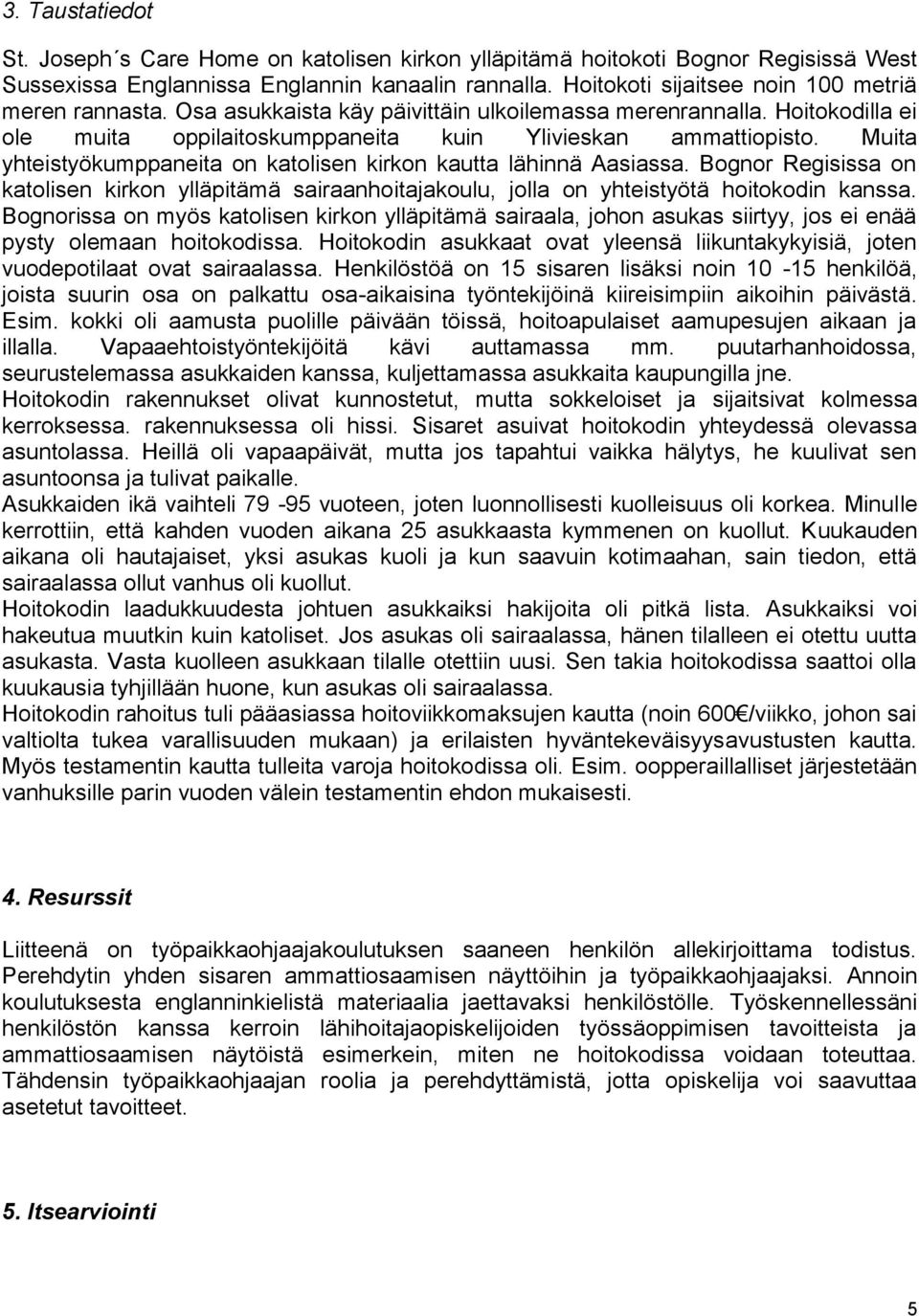 Muita yhteistyökumppaneita on katolisen kirkon kautta lähinnä Aasiassa. Bognor Regisissa on katolisen kirkon ylläpitämä sairaanhoitajakoulu, jolla on yhteistyötä hoitokodin kanssa.