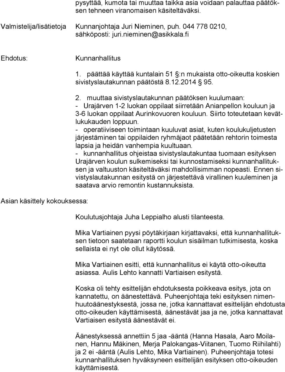 muuttaa sivistyslautakunnan päätöksen kuulumaan: - Urajärven 1-2 luokan oppilaat siirretään Anianpellon kouluun ja 3-6 luokan oppilaat Aurinkovuoren kouluun.