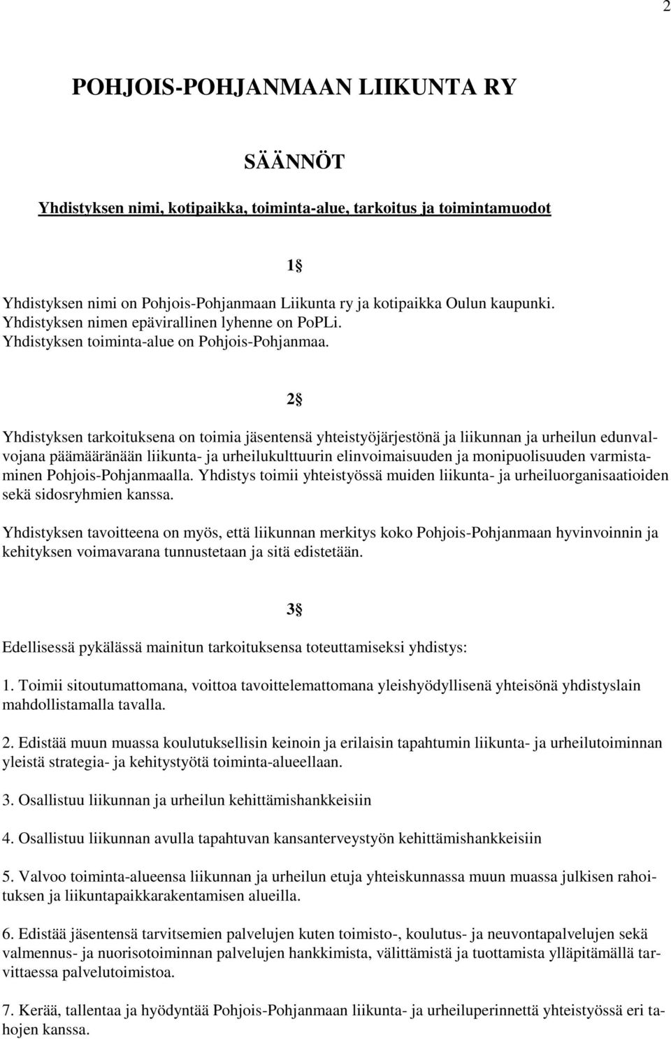 1 2 Yhdistyksen tarkoituksena on toimia jäsentensä yhteistyöjärjestönä ja liikunnan ja urheilun edunvalvojana päämääränään liikunta- ja urheilukulttuurin elinvoimaisuuden ja monipuolisuuden