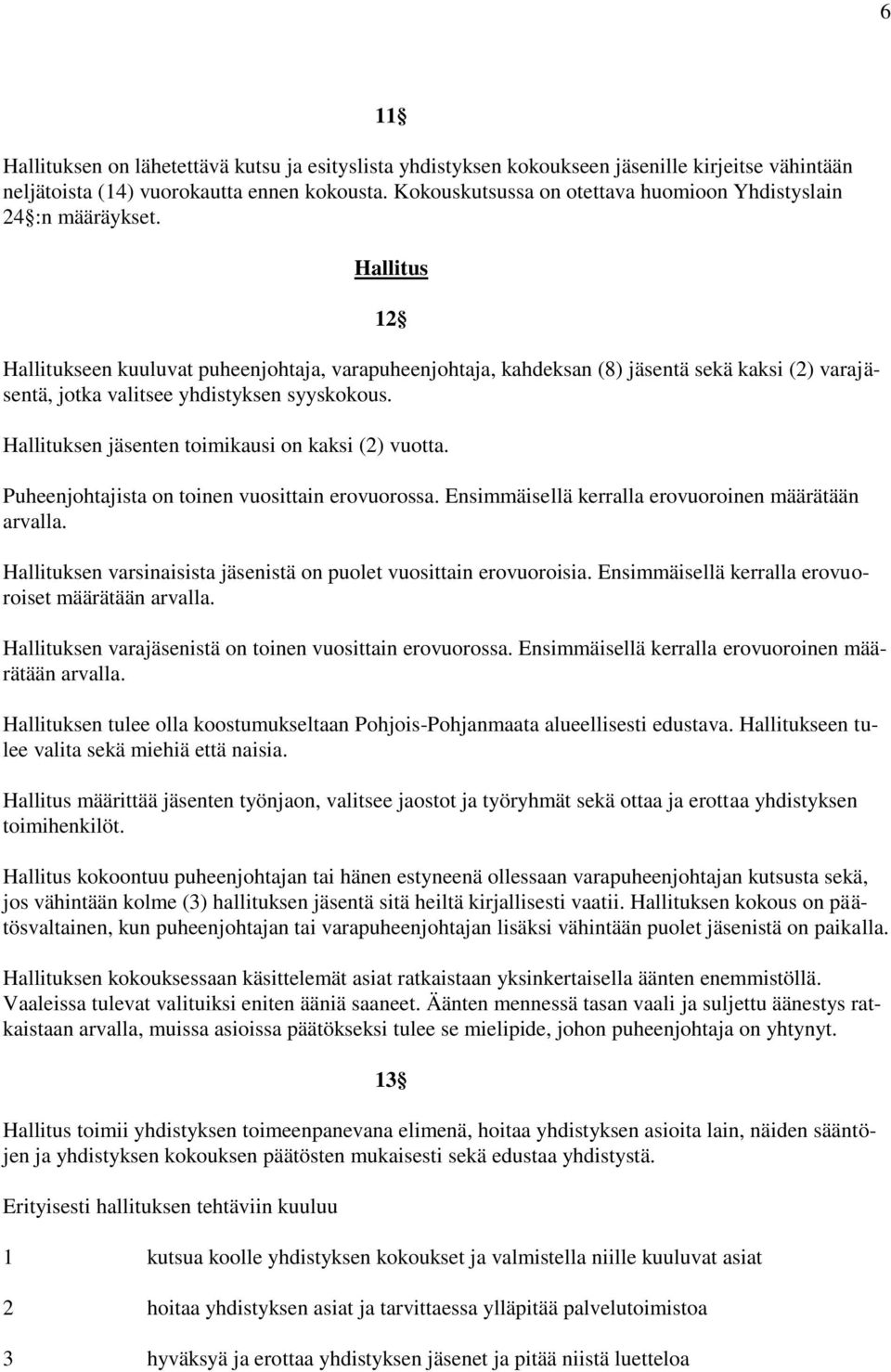 Hallitus 12 Hallitukseen kuuluvat puheenjohtaja, varapuheenjohtaja, kahdeksan (8) jäsentä sekä kaksi (2) varajäsentä, jotka valitsee yhdistyksen syyskokous.