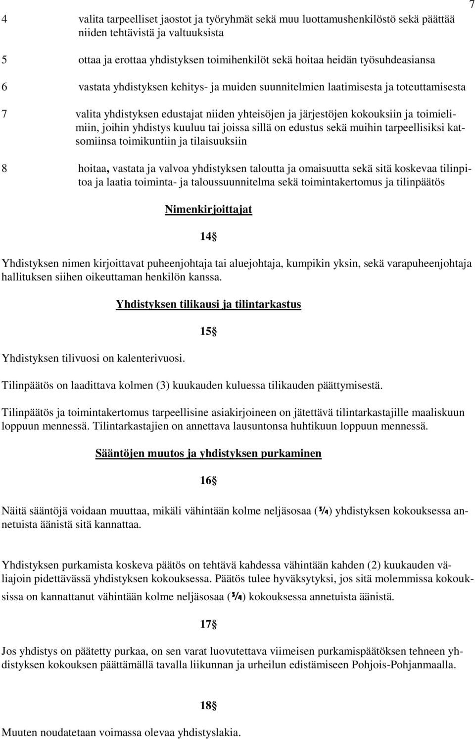 joihin yhdistys kuuluu tai joissa sillä on edustus sekä muihin tarpeellisiksi katsomiinsa toimikuntiin ja tilaisuuksiin 8 hoitaa, vastata ja valvoa yhdistyksen taloutta ja omaisuutta sekä sitä