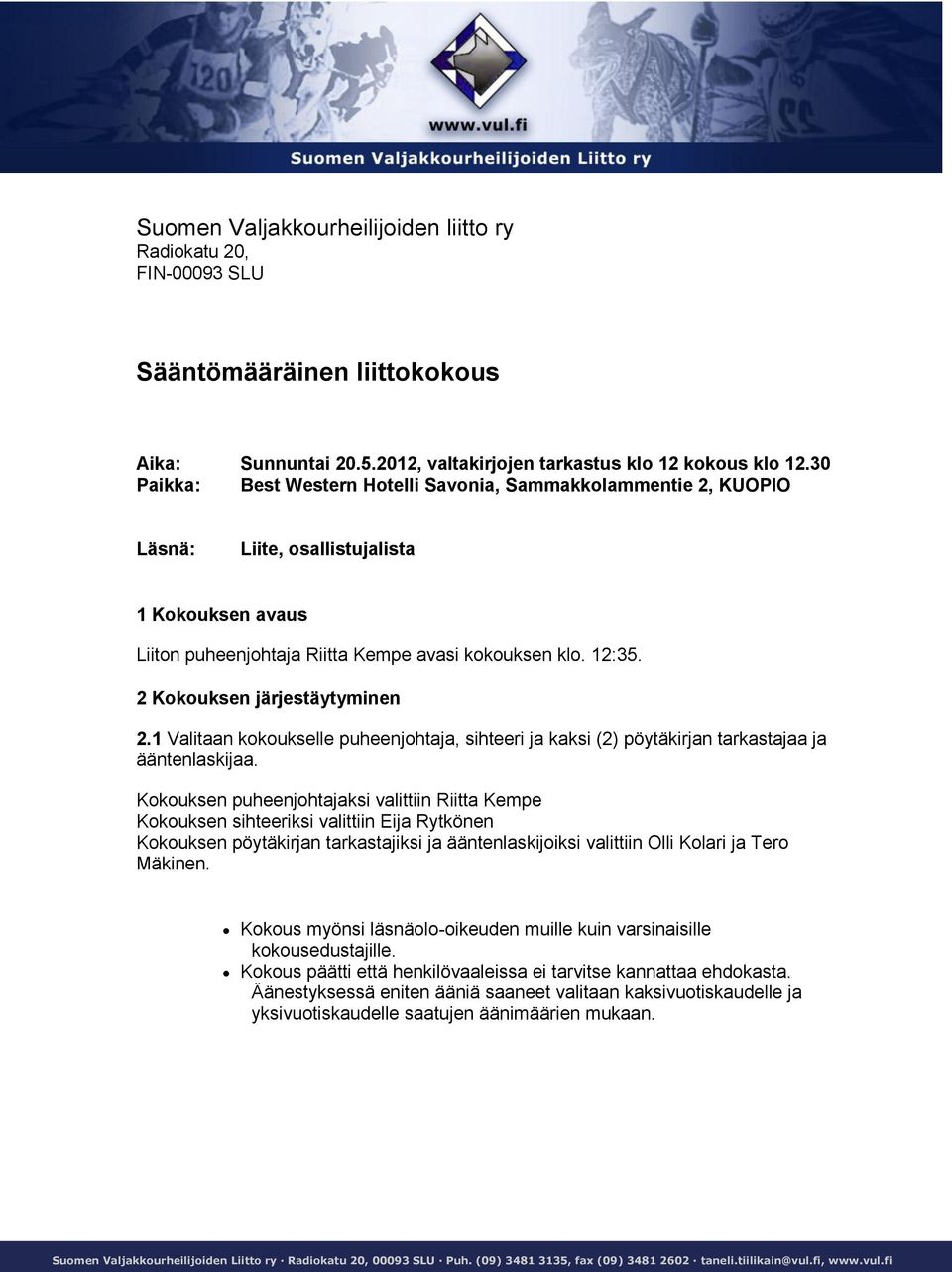 2 Kokouksen järjestäytyminen 2.1 Valitaan kokoukselle puheenjohtaja, sihteeri ja kaksi (2) pöytäkirjan tarkastajaa ja ääntenlaskijaa.