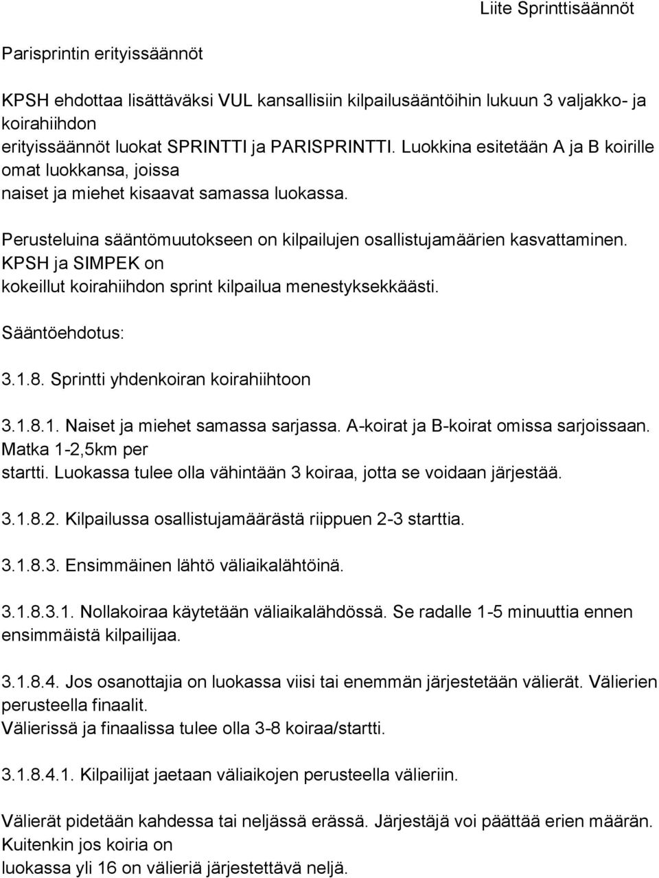 KPSH ja SIMPEK on kokeillut koirahiihdon sprint kilpailua menestyksekkäästi. Sääntöehdotus: 3.1.8. Sprintti yhdenkoiran koirahiihtoon 3.1.8.1. Naiset ja miehet samassa sarjassa.