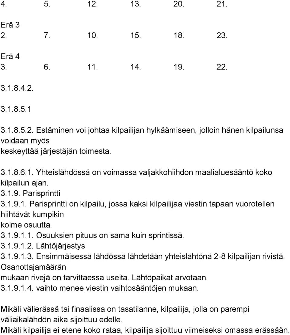 3.1.9.1.1. Osuuksien pituus on sama kuin sprintissä. 3.1.9.1.2. Lähtöjärjestys 3.1.9.1.3. Ensimmäisessä lähdössä lähdetään yhteislähtönä 2-8 kilpailijan rivistä.
