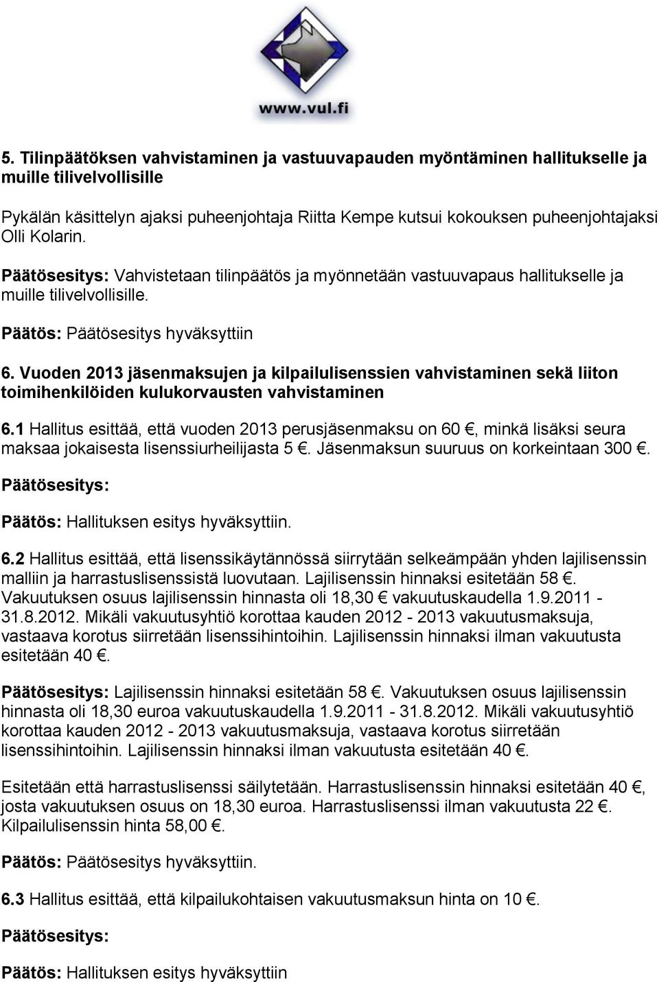 Vuoden 2013 jäsenmaksujen ja kilpailulisenssien vahvistaminen sekä liiton toimihenkilöiden kulukorvausten vahvistaminen 6.
