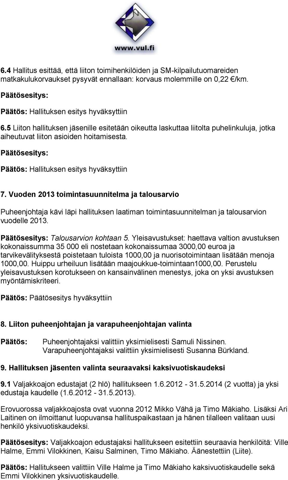 Päätösesitys: Päätös: Hallituksen esitys hyväksyttiin 7. Vuoden 2013 toimintasuunnitelma ja talousarvio Puheenjohtaja kävi läpi hallituksen laatiman toimintasuunnitelman ja talousarvion vuodelle 2013.