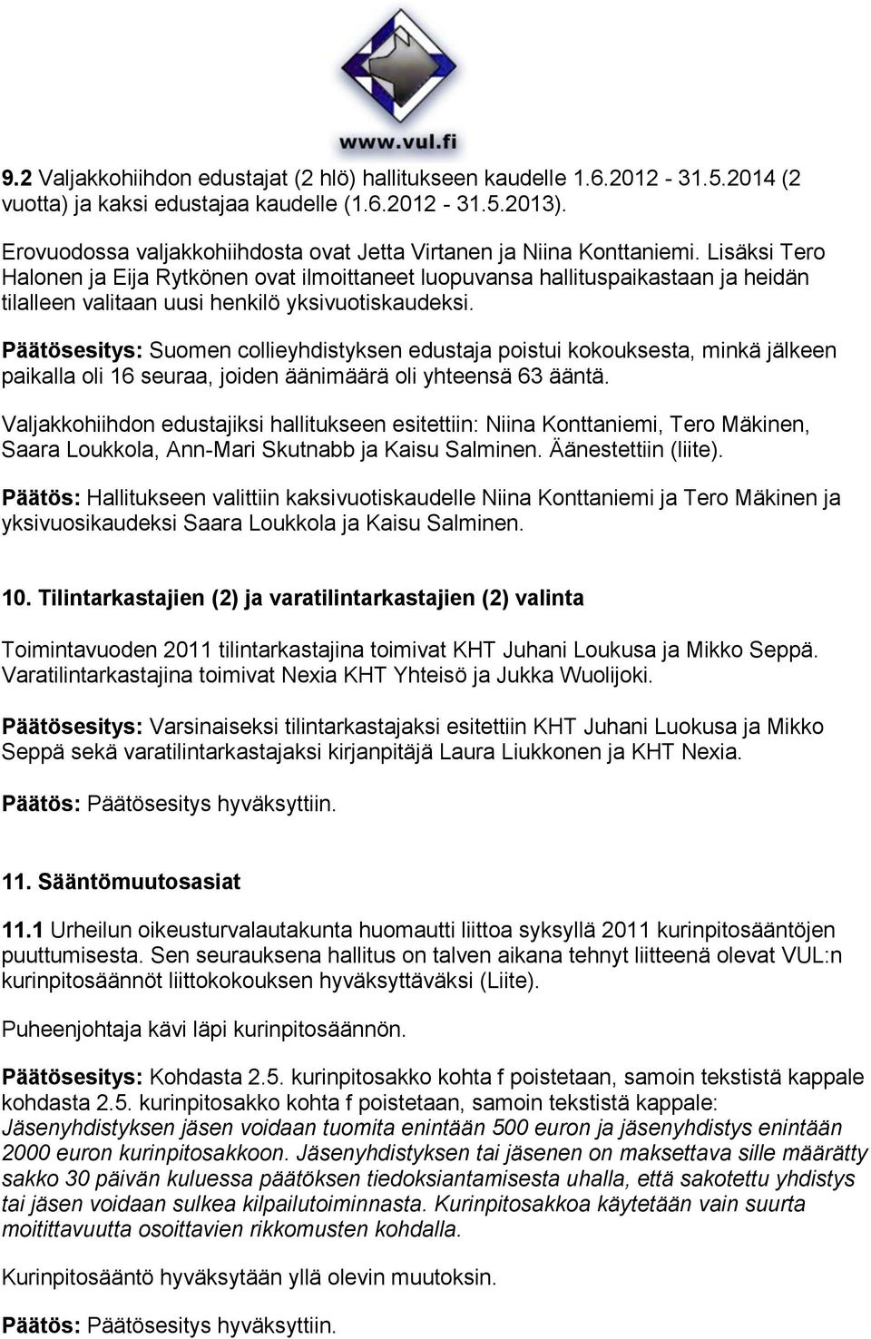 Lisäksi Tero Halonen ja Eija Rytkönen ovat ilmoittaneet luopuvansa hallituspaikastaan ja heidän tilalleen valitaan uusi henkilö yksivuotiskaudeksi.