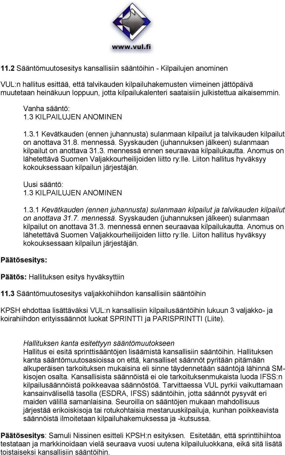 mennessä. Syyskauden (juhannuksen jälkeen) sulanmaan kilpailut on anottava 31.3. mennessä ennen seuraavaa kilpailukautta. Anomus on lähetettävä Suomen Valjakkourheilijoiden liitto ry:lle.