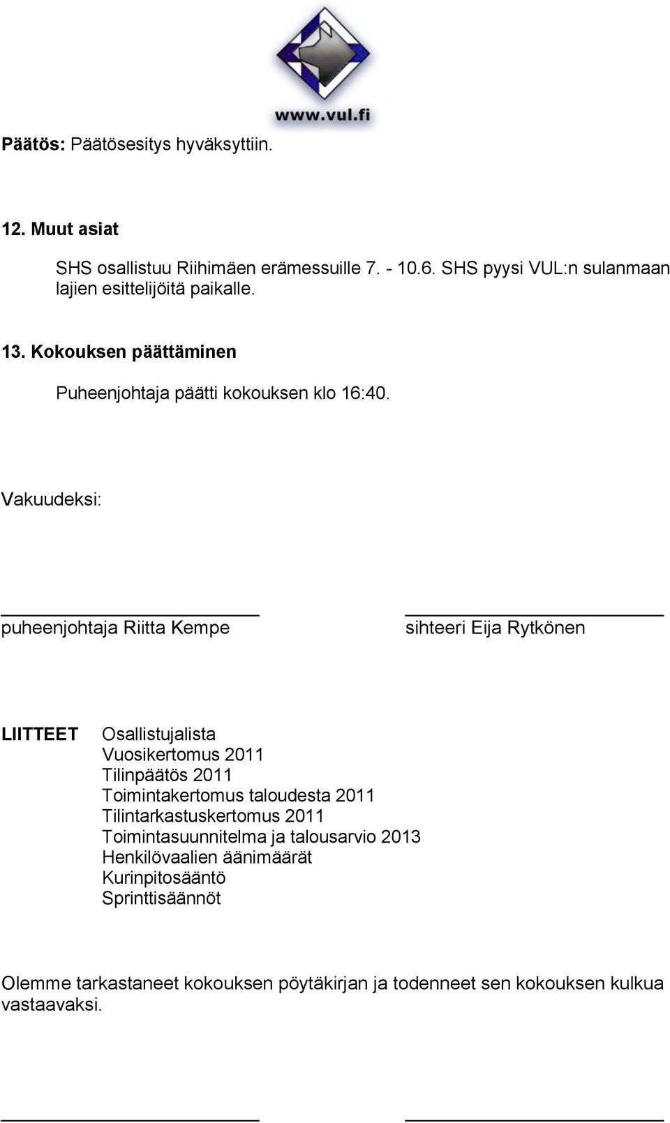 Vakuudeksi: puheenjohtaja Riitta Kempe sihteeri Eija Rytkönen LIITTEET Osallistujalista Vuosikertomus 2011 Tilinpäätös 2011 Toimintakertomus
