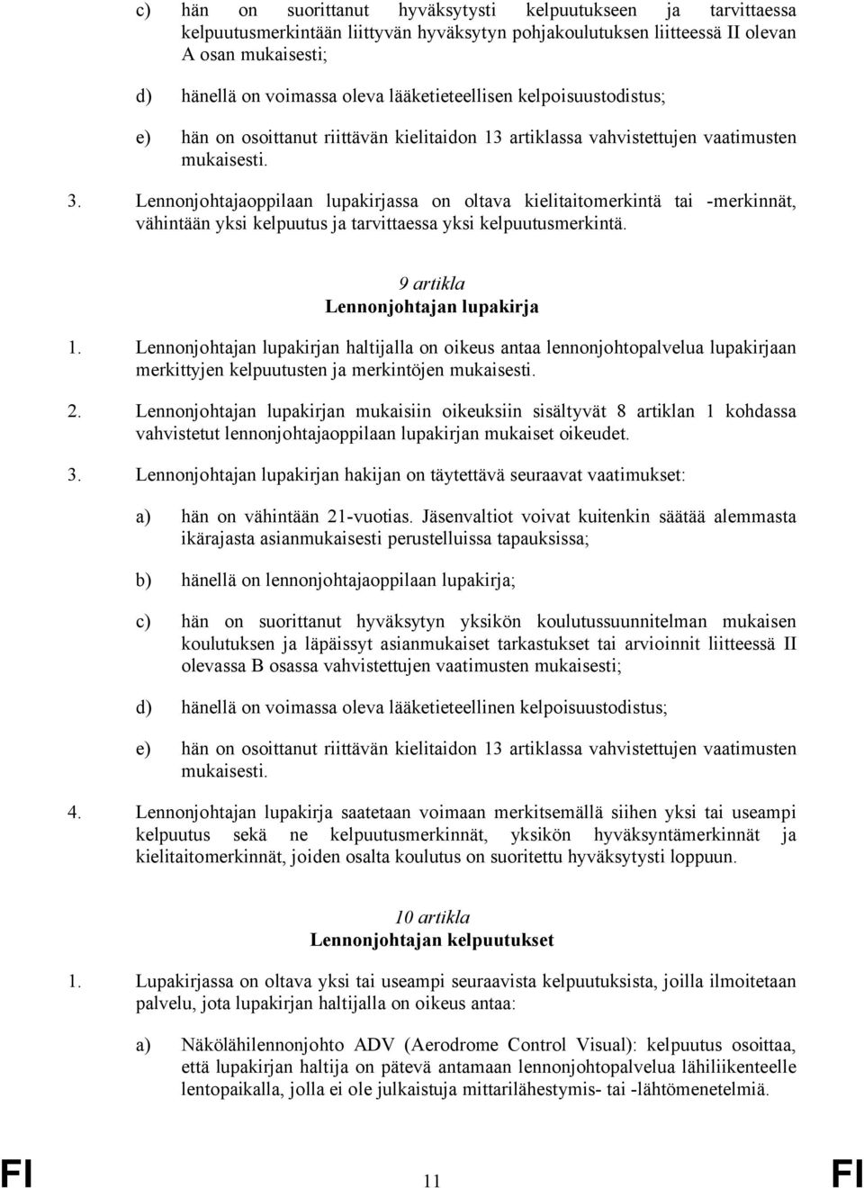 Lennonjohtajaoppilaan lupakirjassa on oltava kielitaitomerkintä tai -merkinnät, vähintään yksi kelpuutus ja tarvittaessa yksi kelpuutusmerkintä. 9 artikla Lennonjohtajan lupakirja 1.