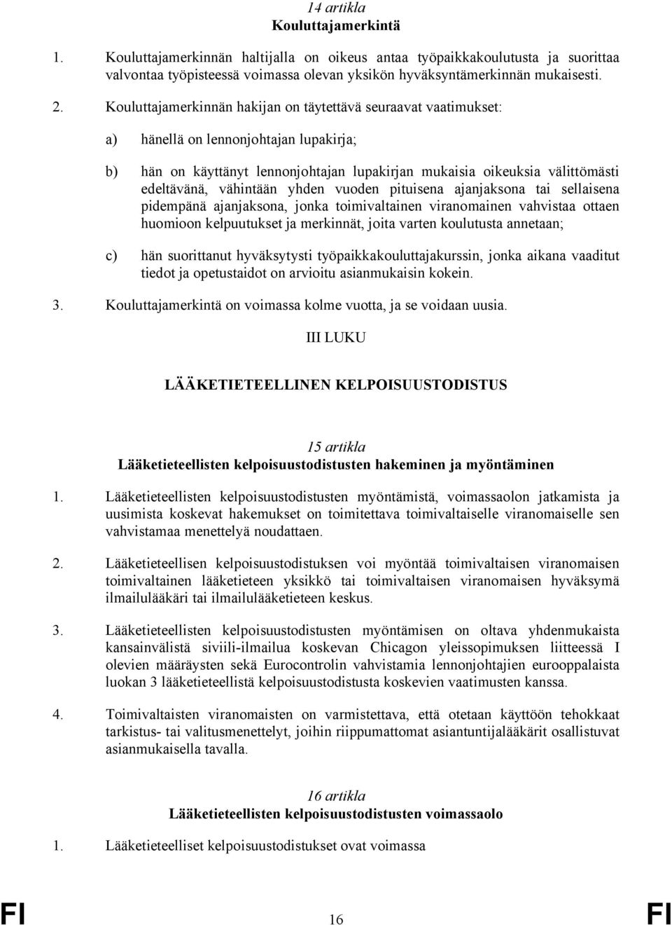 vähintään yhden vuoden pituisena ajanjaksona tai sellaisena pidempänä ajanjaksona, jonka toimivaltainen viranomainen vahvistaa ottaen huomioon kelpuutukset ja merkinnät, joita varten koulutusta