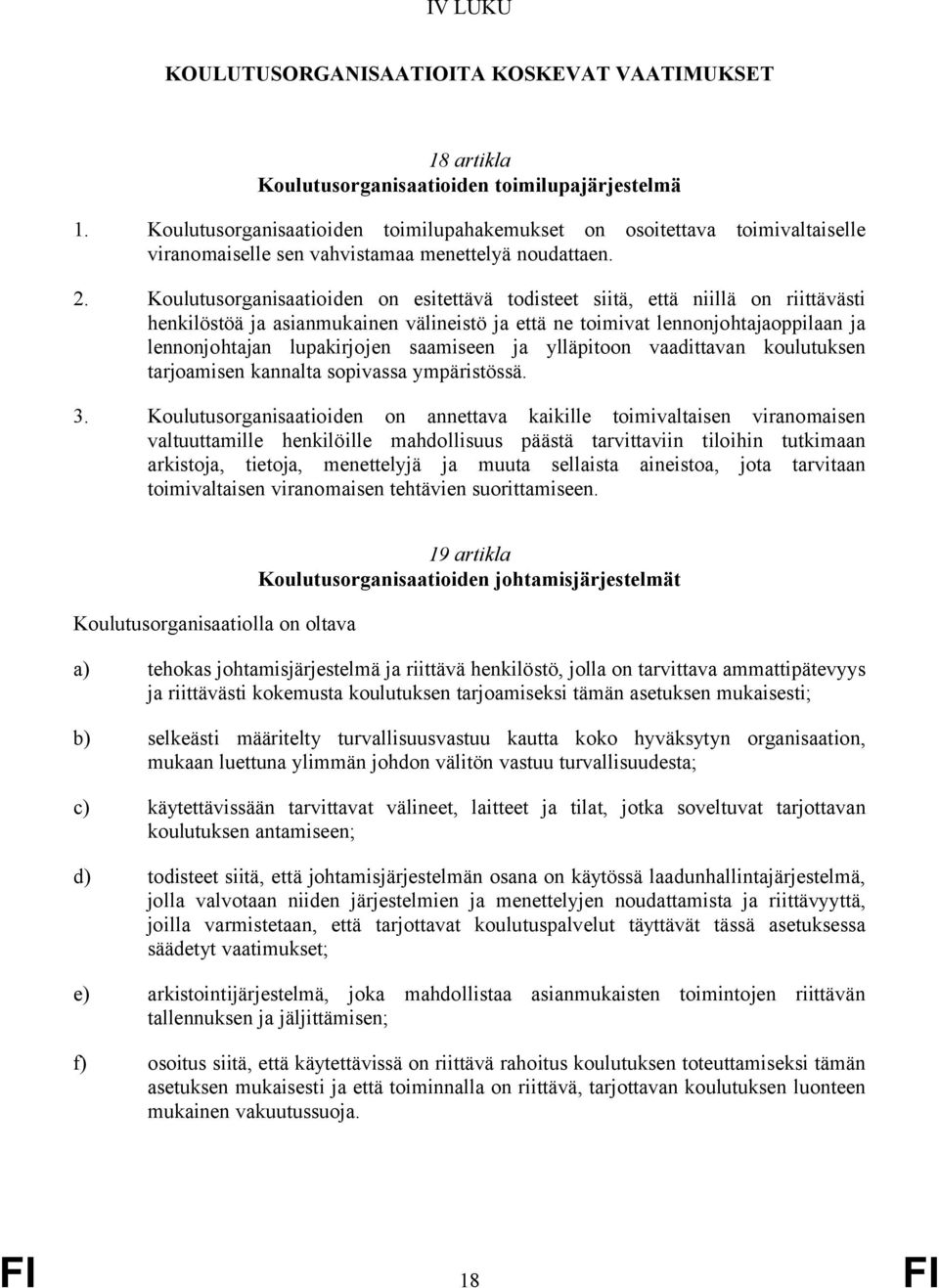 Koulutusorganisaatioiden on esitettävä todisteet siitä, että niillä on riittävästi henkilöstöä ja asianmukainen välineistö ja että ne toimivat lennonjohtajaoppilaan ja lennonjohtajan lupakirjojen