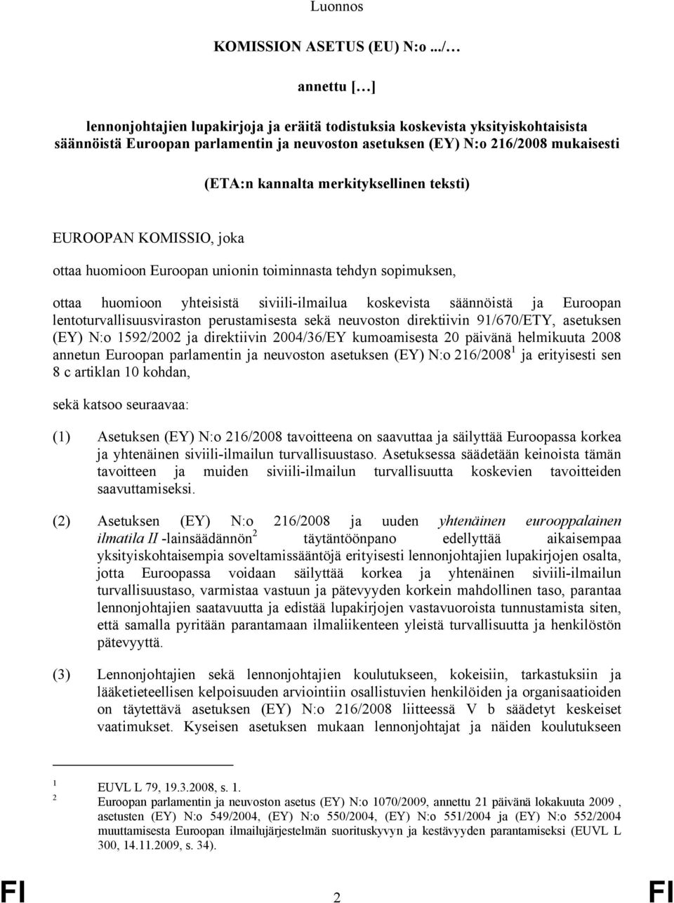 merkityksellinen teksti) EUROOPAN KOMISSIO, joka ottaa huomioon Euroopan unionin toiminnasta tehdyn sopimuksen, ottaa huomioon yhteisistä siviili-ilmailua koskevista säännöistä ja Euroopan