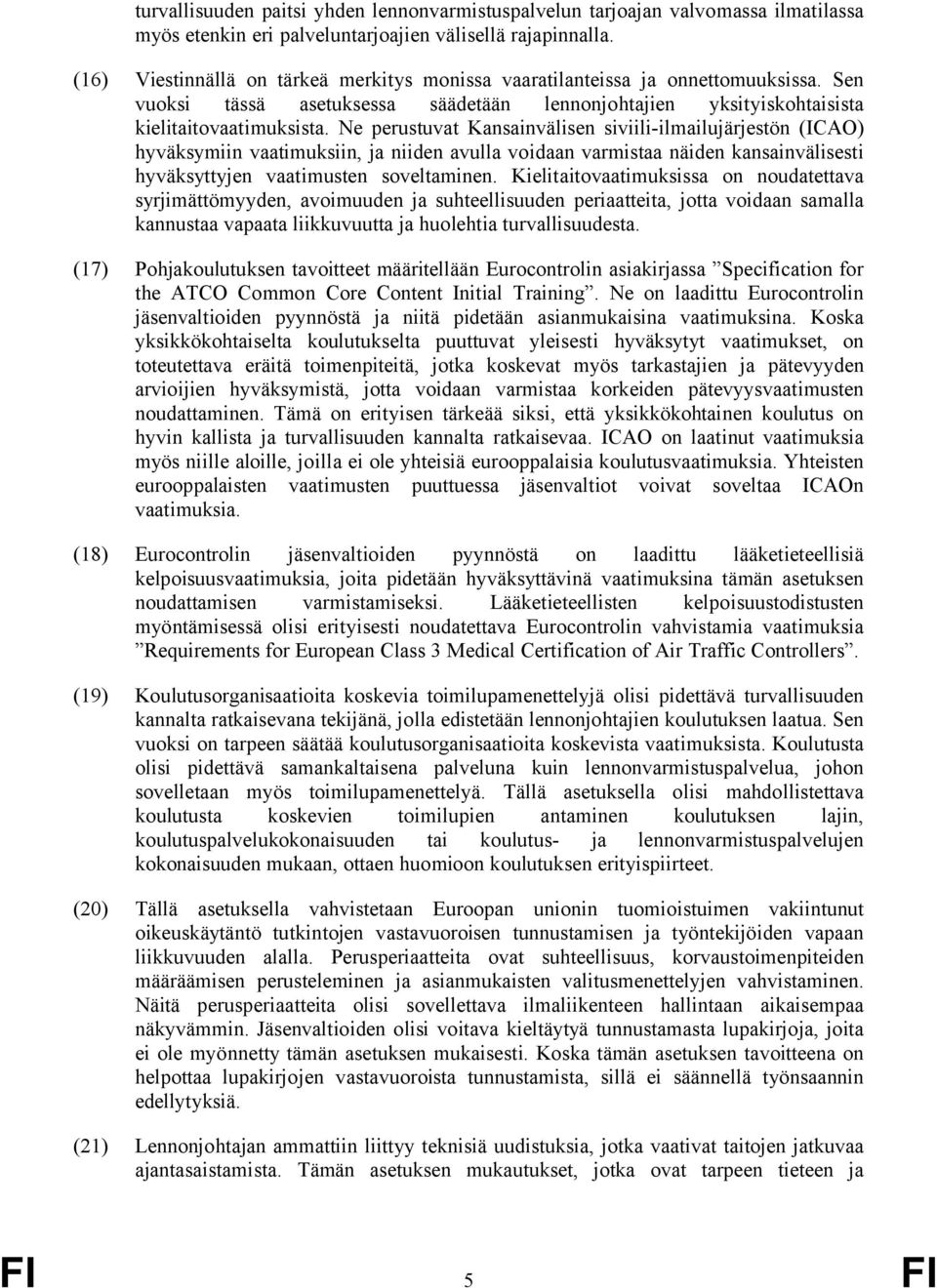 Ne perustuvat Kansainvälisen siviili-ilmailujärjestön (ICAO) hyväksymiin vaatimuksiin, ja niiden avulla voidaan varmistaa näiden kansainvälisesti hyväksyttyjen vaatimusten soveltaminen.