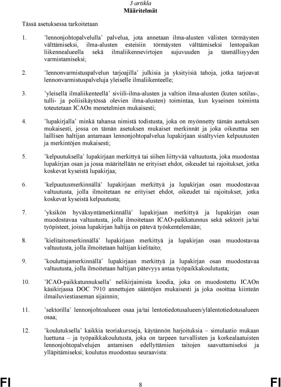 sujuvuuden ja täsmällisyyden varmistamiseksi; 2. lennonvarmistuspalvelun tarjoajilla julkisia ja yksityisiä tahoja, jotka tarjoavat lennonvarmistuspalveluja yleiselle ilmaliikenteelle; 3.