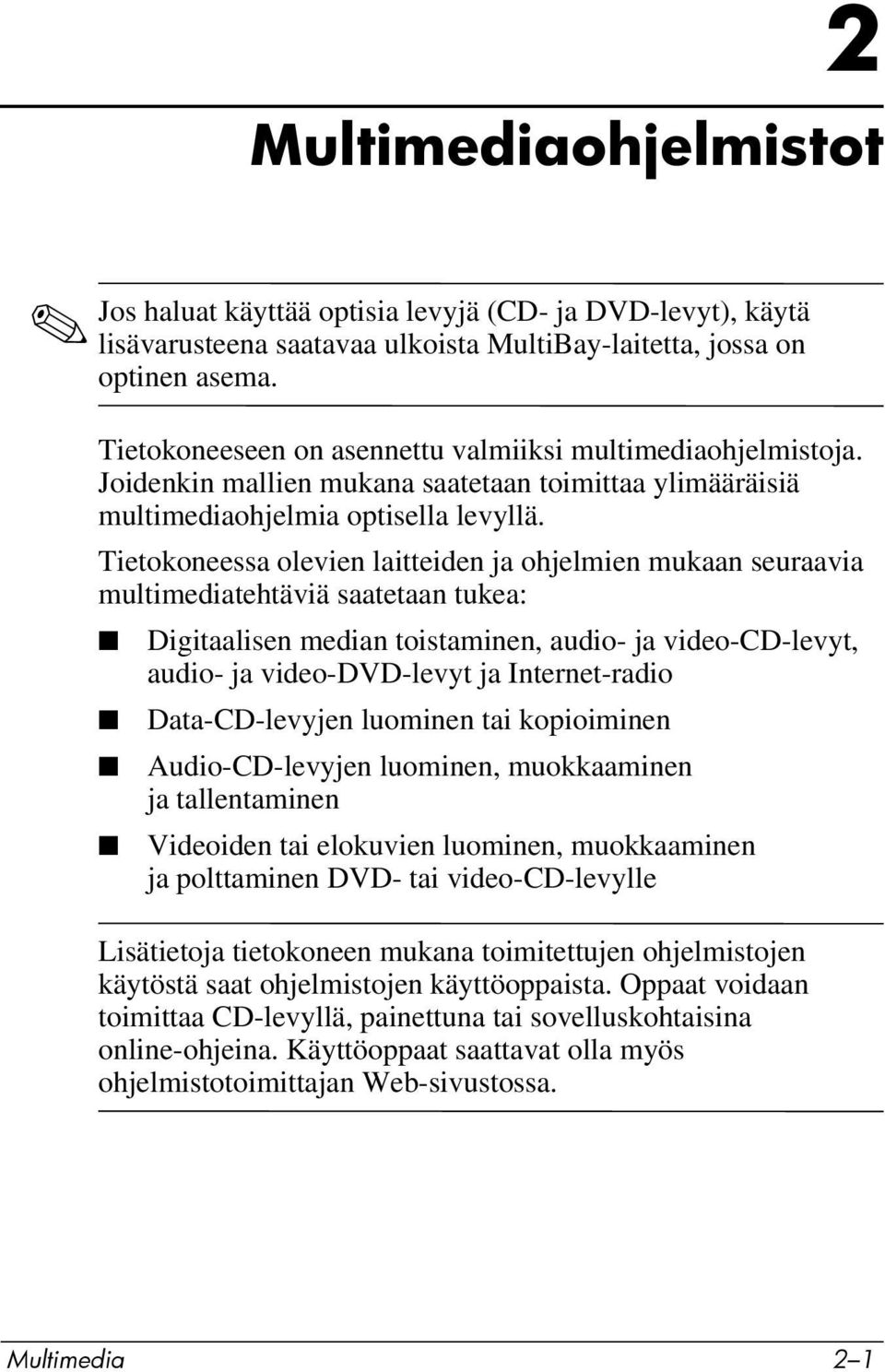 Tietokoneessa olevien laitteiden ja ohjelmien mukaan seuraavia multimediatehtäviä saatetaan tukea: Digitaalisen median toistaminen, audio- ja video-cd-levyt, audio- ja video-dvd-levyt ja